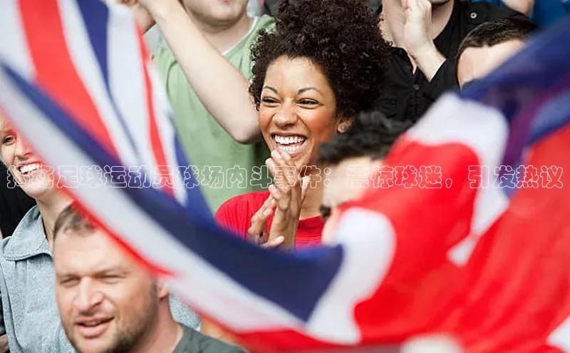 门徒平台登录入口官网注册顺丰揭秘足球运动员球场内斗事件：震惊球迷，引发热议