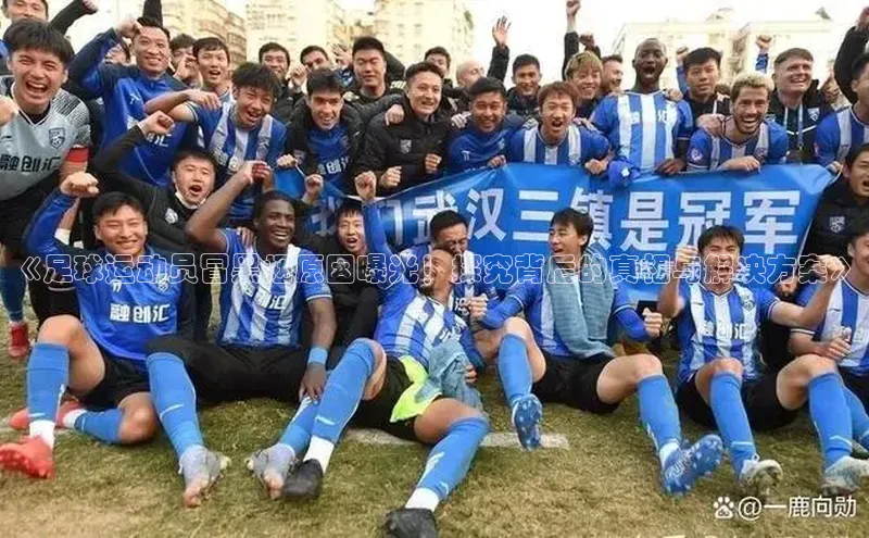 门徒娱乐登录云创智行《足球运动员冒黑烟原因曝光！探究背后的真相与解决方案》