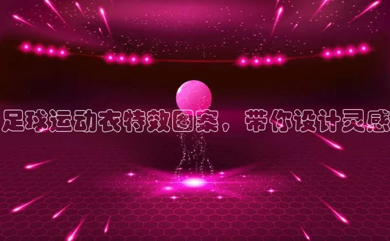 门徒平台注册登录字节跳动足球运动衣特效图案，带你设计灵感