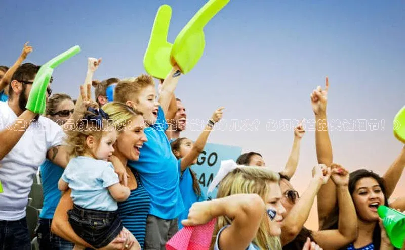 门徒平台登录入口官网注册姚记科技《足球运动员规则解读：究竟能不能碰球几次？必须知道的关键细节！》