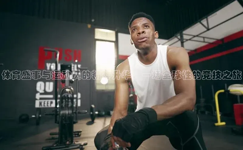 体育盛事与运动员的精神升华：一场全球性的竞技之旅