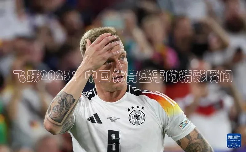 飞跃2023：中国体育盛事的精彩瞬间