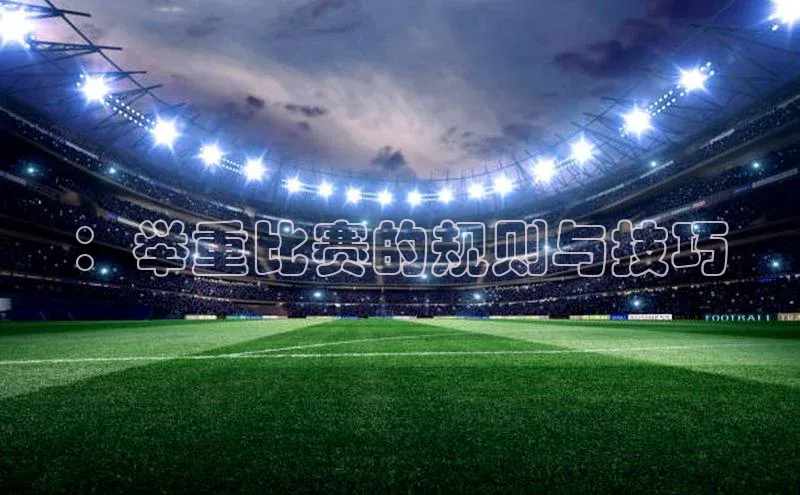 ：举重比赛的规则与技巧