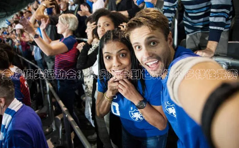 全球顶尖运动会：从奥运会到世界杯的多样性竞赛