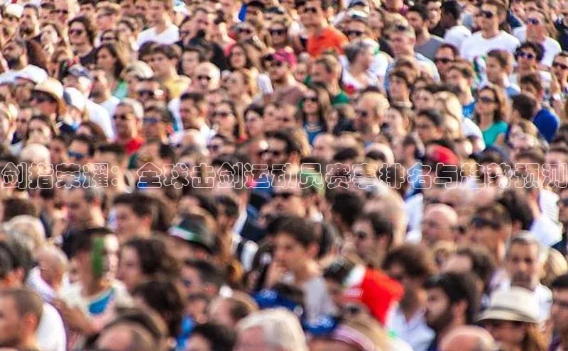 剑指荣耀：全球击剑运动员赛事排名与趋势预测