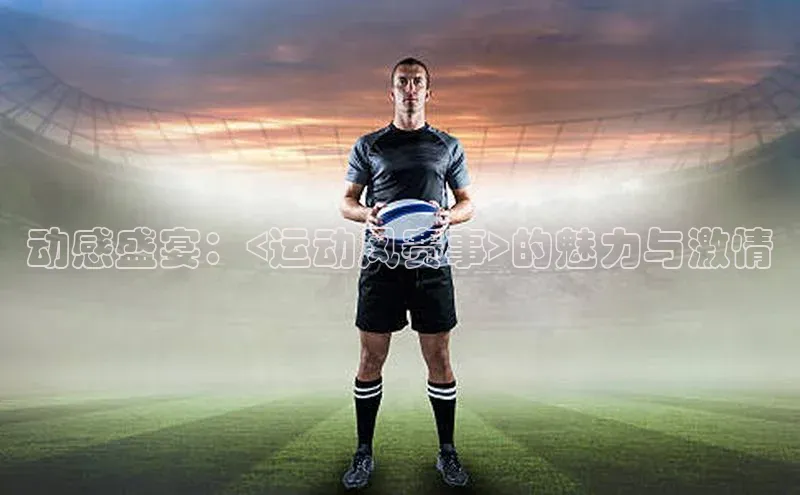 动感盛宴：<运动风赛事>的魅力与激情